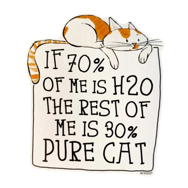 Cat Sticker - If 70% of me is H20 the rest of me is 30% pure cat.