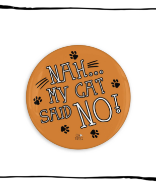 Nah My Cat Said No 32 mm button badge by Oh Erik