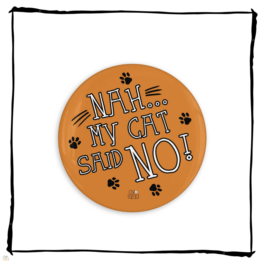 Nah My Cat Said No 32 mm button badge by Oh Erik